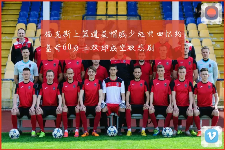 福克斯上篮遭盖帽威少经典回忆约基奇60分三双却成空砍悲剧